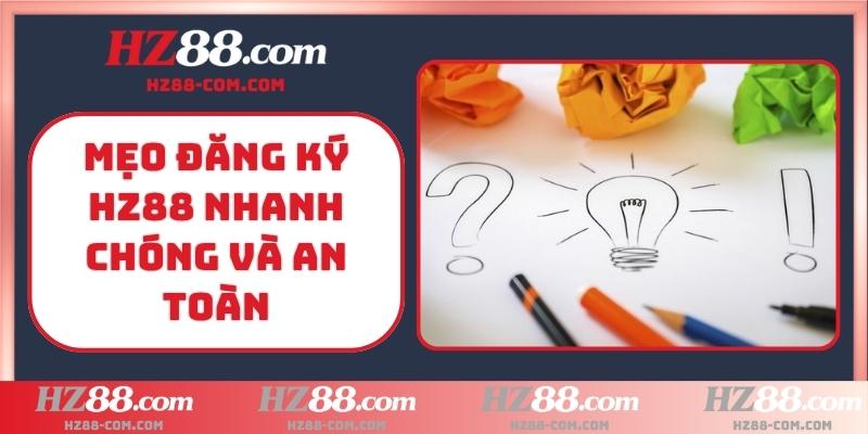 Mẹo đăng ký HZ88 nhanh chóng và an toàn