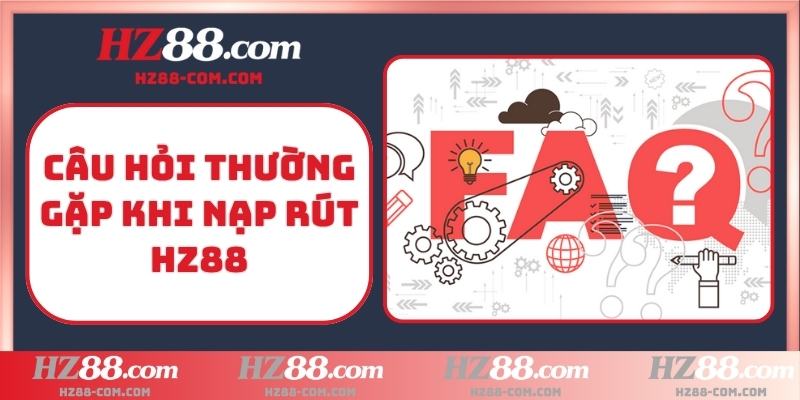Câu hỏi thường gặp khi nạp rút HZ88