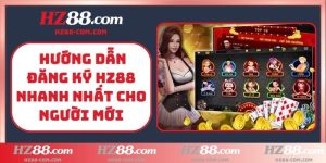 Hướng dẫn đăng ký HZ88 nhanh nhất cho người mới