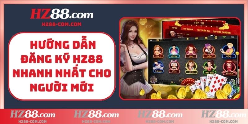 Hướng dẫn đăng ký HZ88 nhanh nhất cho người mới