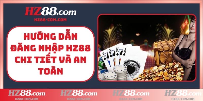 Hướng dẫn đăng nhập HZ88 chi tiết và an toàn