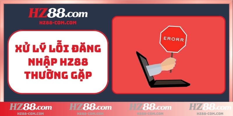 Xử lý lỗi đăng nhập HZ88 thường gặp