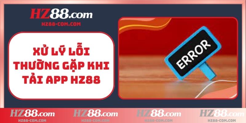 Xử lý lỗi thường gặp khi tải app HZ88